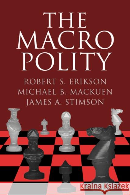 The Macro Polity Robert S. Erikson (University of North Carolina, Chapel Hill), Michael B. Mackuen (University of North Carolina, Chapel  9780521563895 Cambridge University Press