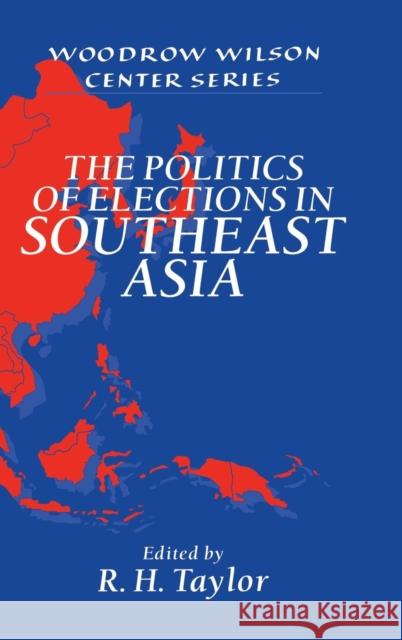 The Politics of Elections in Southeast Asia R. H. Taylor (University of London) 9780521564045 Cambridge University Press