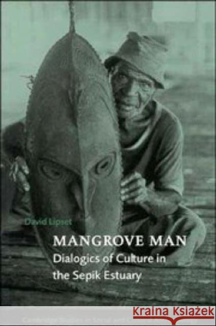 Mangrove Man: Dialogics of Culture in the Sepik Estuary Lipset, David 9780521564359