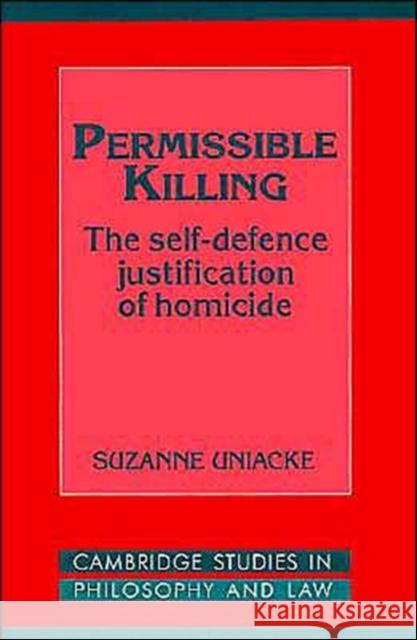 Permissible Killing: The Self-Defence Justification of Homicide Uniacke, Suzanne 9780521564588 Cambridge University Press