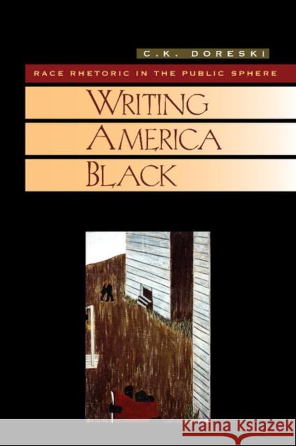 Writing America Black: Race Rhetoric and the Public Sphere Doreski, C. K. 9780521564625 Cambridge University Press