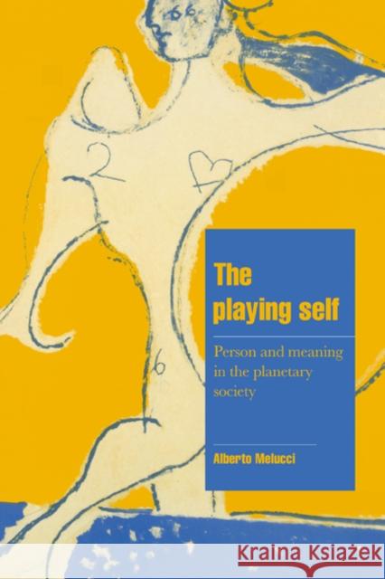 The Playing Self: Person and Meaning in the Planetary Society Melucci, Alberto 9780521564823 Cambridge University Press