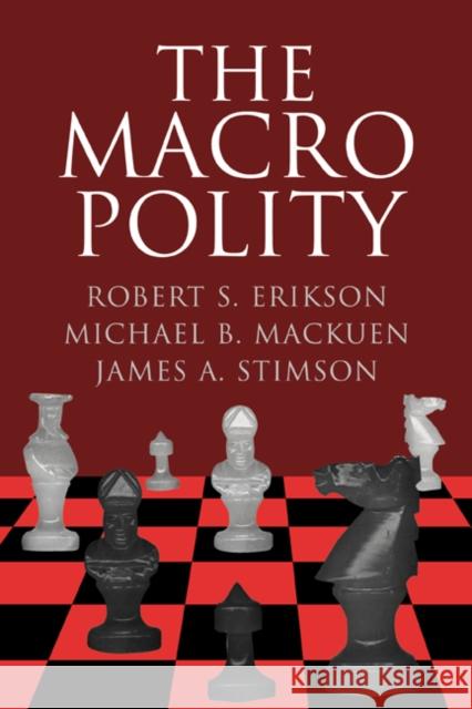 The Macro Polity Michael Mackuen Robert S. Erikson James A. Stimson 9780521564854 Cambridge University Press