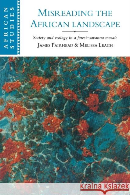 Misreading the African Landscape: Society and Ecology in a Forest-Savanna Mosaic Fairhead, James 9780521564991