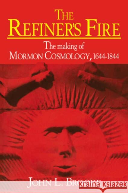 The Refiner's Fire: The Making of Mormon Cosmology, 1644-1844 Brooke, John L. 9780521565646