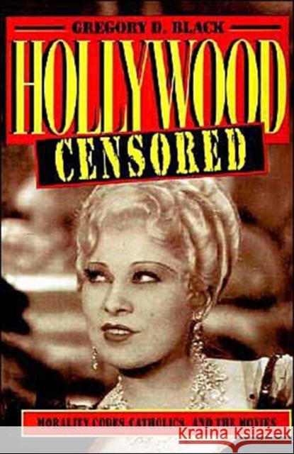 Hollywood Censored: Morality Codes, Catholics, and the Movies Black, Gregory D. 9780521565929 Cambridge University Press