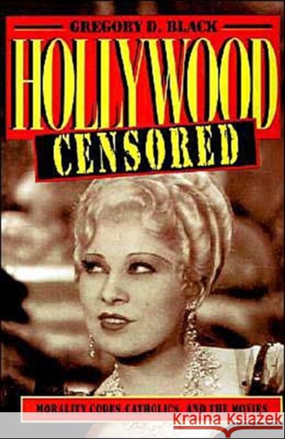 Hollywood Censored: Morality Codes, Catholics, and the Movies Black, Gregory D. 9780521565929