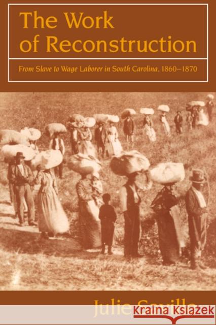 The Work of Reconstruction: From Slave to Wage Laborer in South Carolina 1860-1870 Saville, Julie 9780521566254 Cambridge University Press