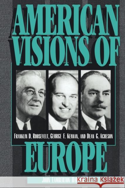 American Visions of Europe: Franklin D. Roosevelt, George F. Kennan, and Dean G. Acheson Harper, John Lamberton 9780521566285
