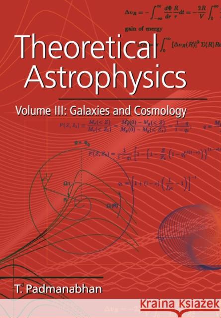 Theoretical Astrophysics: Volume 3, Galaxies and Cosmology T. Padmanabhan 9780521566308 Cambridge University Press