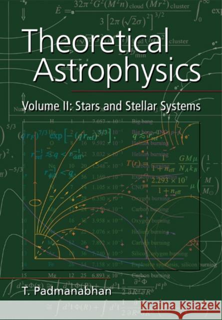 Theoretical Astrophysics: Volume 2, Stars and Stellar Systems T. Padmanabhan 9780521566315 Cambridge University Press