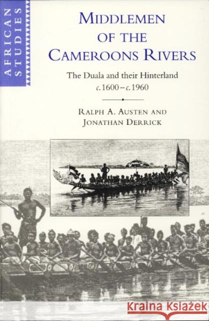 Middlemen of the Cameroons Rivers: The Duala and Their Hinterland, C.1600-C.1960 Austen, Ralph A. 9780521566643