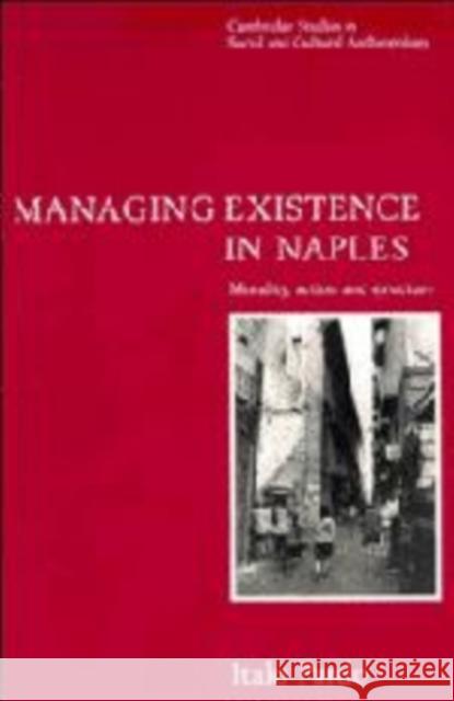 Managing Existence in Naples: Morality, Action and Structure Pardo, Italo 9780521566650 Cambridge University Press