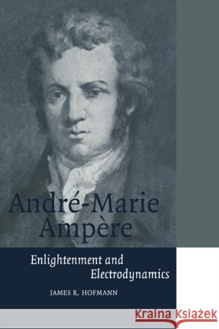 André-Marie Ampère: Enlightenment and Electrodynamics Hofmann, James R. 9780521566704 Cambridge University Press