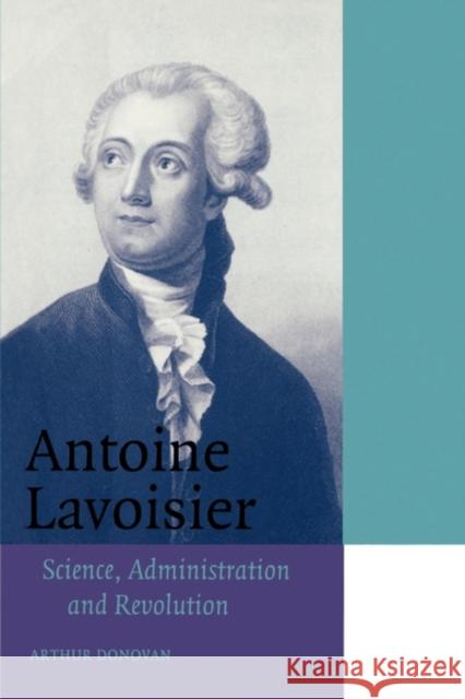 Antoine Lavoisier: Science, Administration and Revolution Donovan, Arthur 9780521566728