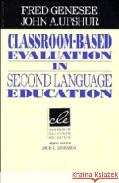Classroom-Based Evaluation in Second Language Education Fred Genesee Jack C. Richards John A. Upshur 9780521566810
