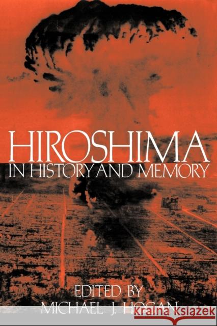 Hiroshima in History and Memory Michael J. Hogan 9780521566827