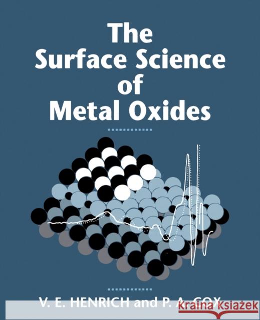 The Surface Science of Metal Oxides Victor E. Henrich P. A. Cox Henrich 9780521566872 Cambridge University Press