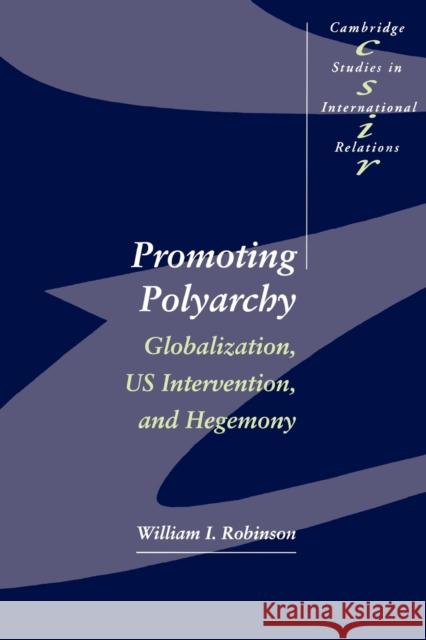 Promoting Polyarchy: Globalization, US Intervention, and Hegemony Robinson, William I. 9780521566919 Cambridge University Press