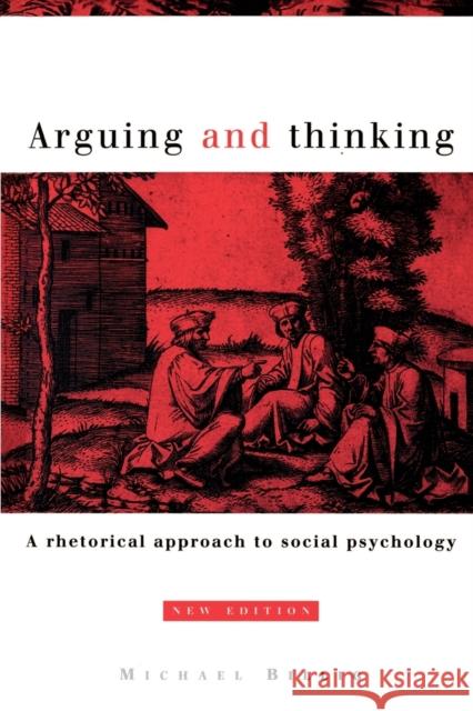 Arguing and Thinking: A Rhetorical Approach to Social Psychology Billig, Michael 9780521567398 Cambridge University Press