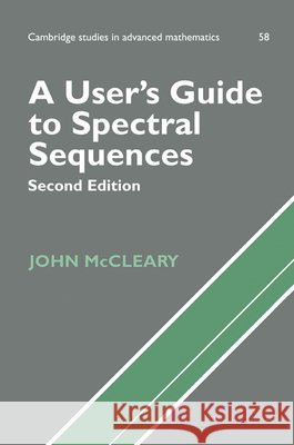 A User's Guide to Spectral Sequences John McCleary B. Bollobas W. Fulton 9780521567596