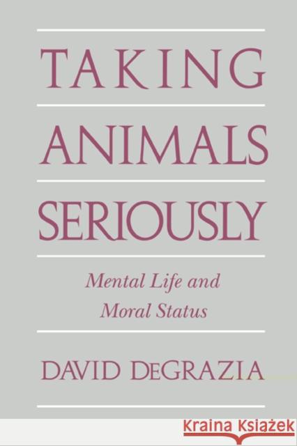 Taking Animals Seriously: Mental Life and Moral Status DeGrazia, David 9780521567602 Cambridge University Press