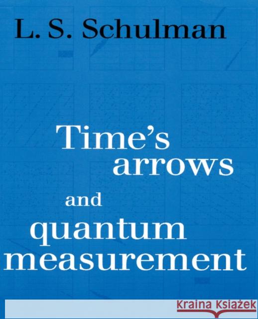 Time's Arrows and Quantum Measurement L. S. Schulman 9780521567756 Cambridge University Press