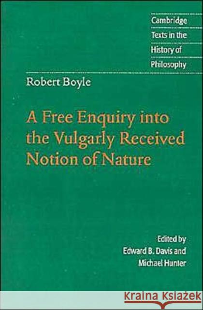 Robert Boyle: A Free Enquiry Into the Vulgarity Received Notion of Nature Boyle, Robert 9780521567961