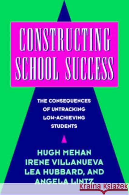 Constructing School Success: The Consequences of Untracking Low Achieving Students Mehan, Hugh 9780521568265