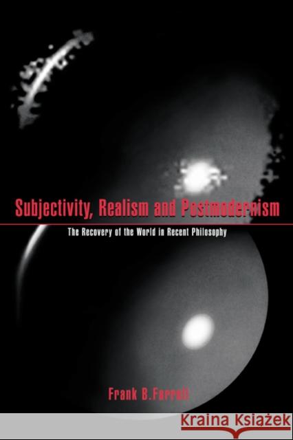 Subjectivity, Realism, and Postmodernism: The Recovery of the World in Recent Philosophy Farrell, Frank B. 9780521568326 Cambridge University Press