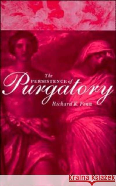 The Persistence of Purgatory Richard K. Fenn 9780521568555 Cambridge University Press