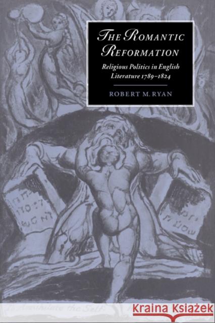 The Romantic Reformation: Religious Politics in English Literature, 1789-1824 Ryan, Robert M. 9780521570084 Cambridge University Press