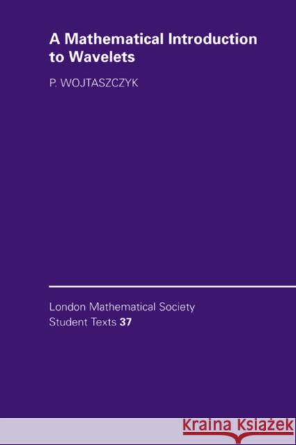 A Mathematical Introduction to Wavelets Przemysaw Wojtaszczyk P. Wojtaszczyk J. W. Bruce 9780521570206 Cambridge University Press