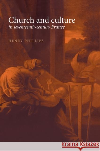 Church and Culture in Seventeenth-Century France Henry Phillips 9780521570237