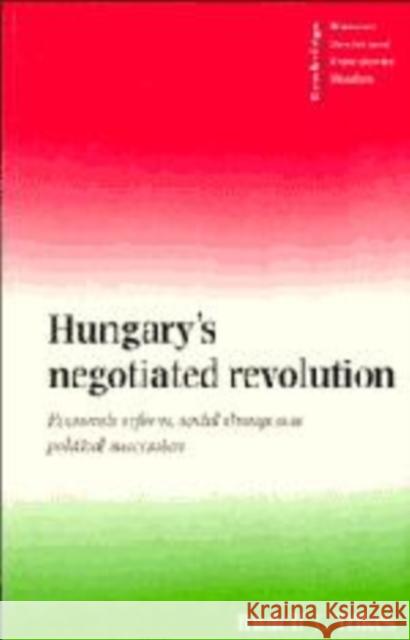 Hungary's Negotiated Revolution: Economic Reform, Social Change and Political Succession Rudolf L. Tökés (University of Connecticut) 9780521570442 Cambridge University Press