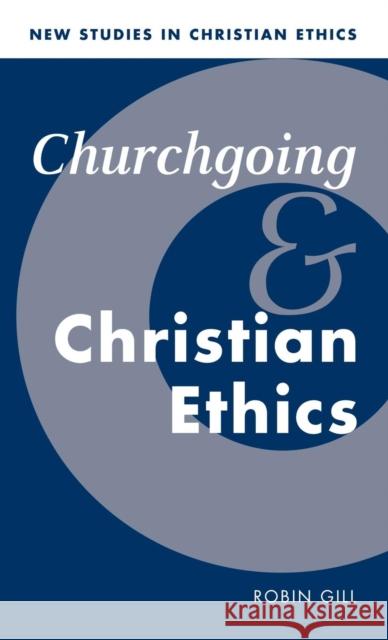 Churchgoing and Christian Ethics Robin Gill (University of Kent, Canterbury) 9780521570589