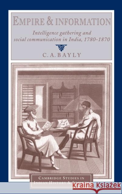 Empire and Information: Intelligence Gathering and Social Communication in India, 1780-1870 Bayly, C. A. 9780521570855 Cambridge University Press