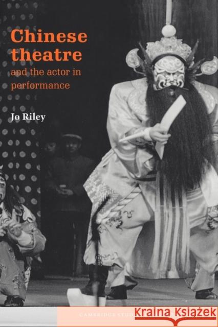 Chinese Theatre and the Actor in Performance Jo Riley David Bradby 9780521570909