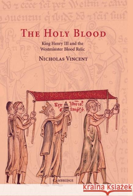 The Holy Blood: King Henry III and the Westminster Blood Relic Vincent, Nicholas 9780521571289