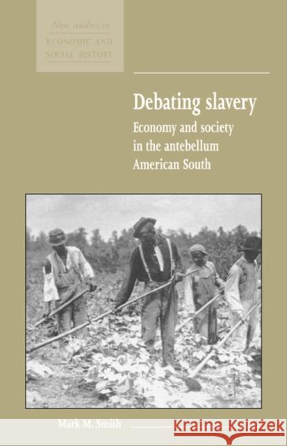 Debating Slavery: Economy and Society in the Antebellum American South Mark M. Smith (University of South Carolina) 9780521571586