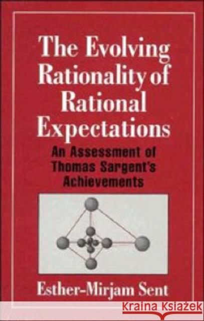 The Evolving Rationality of Rational Expectations: An Assessment of Thomas Sargent's Achievements Sent, Esther-Mirjam 9780521571647 Cambridge University Press