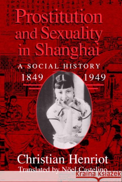Prostitution and Sexuality in Shanghai: A Social History, 1849-1949 Henriot, Christian 9780521571654 Cambridge University Press