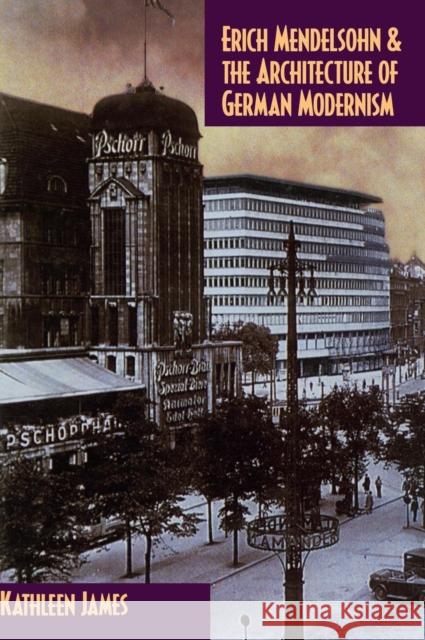 Erich Mendelsohn and the Architecture of German Modernism Kathleen James Richard A. Etlin 9780521571685 Cambridge University Press