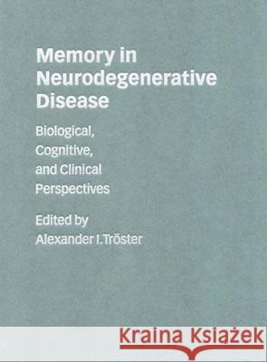 Memory in Neurodegenerative Disease: Biological, Cognitive, and Clinical Perspectives Tröster, Alexander I. 9780521571920 Cambridge University Press