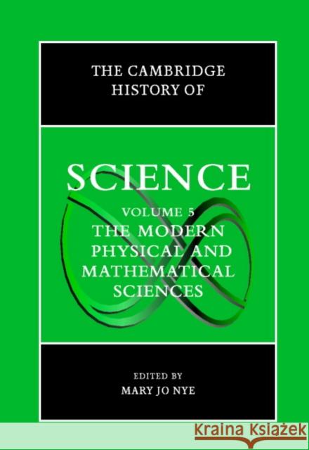 The Cambridge History of Science: Volume 5, the Modern Physical and Mathematical Sciences Nye, Mary Jo 9780521571999 Cambridge University Press