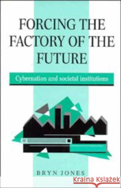 Forcing the Factory of the Future Jones, Bryn 9780521572064