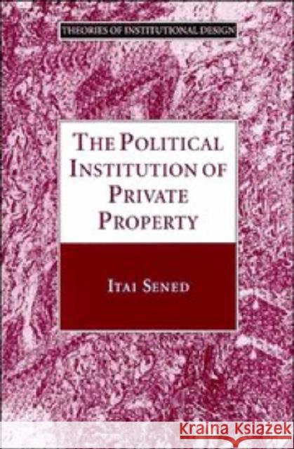 The Political Institution of Private Property Itai Sened Itai Sen Robert E. Goodin 9780521572477 Cambridge University Press