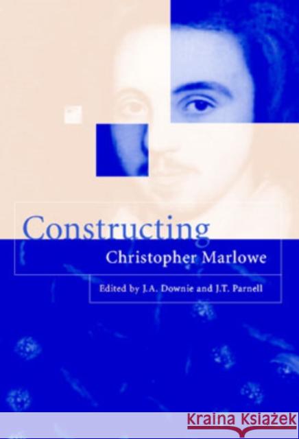 Constructing Christopher Marlowe J. A. Downie J. a. Downie J. T. Parnell 9780521572552 Cambridge University Press