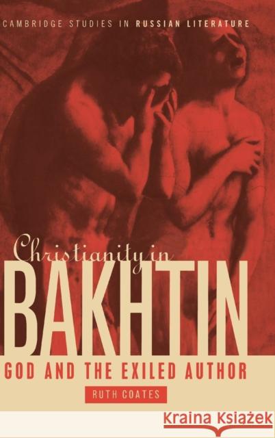 Christianity in Bakhtin: God and the Exiled Author Ruth Coates (University of London) 9780521572781