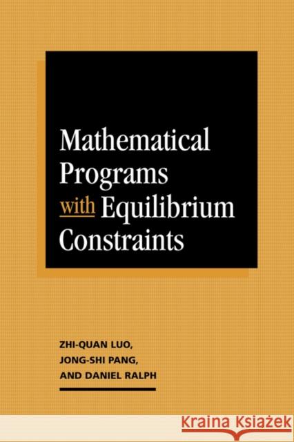 Mathematical Programs with Equilibrium Constraints Zhi-Quan Luo Jong-Shi Pang Daniel Ralph 9780521572903